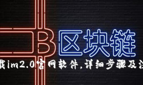 如何下载im2.0官网软件，详细步骤及注意事项