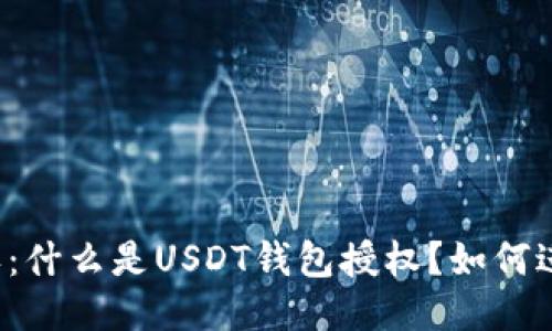 USDT钱包授权：什么是USDT钱包授权？如何进行USDT交易？