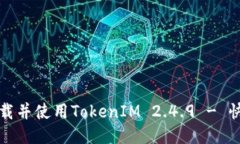 如何安全下载并使用TokenIM 2.4.9 - 快速入门指南