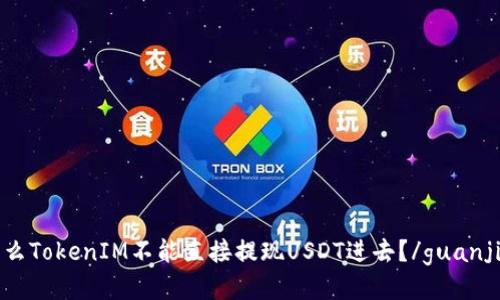 为什么TokenIM不能直接提现USDT进去？/guanjianci