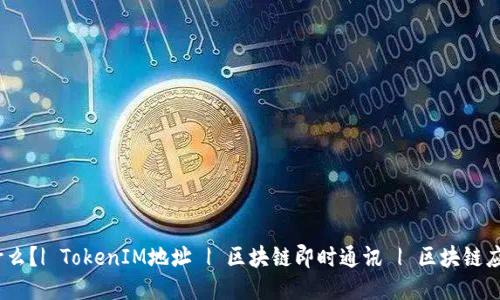 TokenIM地址为什么？| TokenIM地址 | 区块链即时通讯 | 区块链应用 | 区块链安全