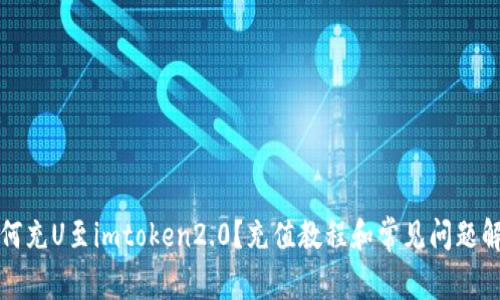 如何充U至imtoken2.0？充值教程和常见问题解答