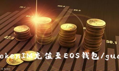 如何将TokenIM充值至EOS钱包/guanjianci