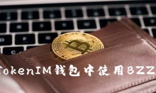 优质TokenIM是否支持BZZ？如何在TokenIM钱包中使用BZZ？（关键词：TokenIM，BZZ，钱包，使用）
