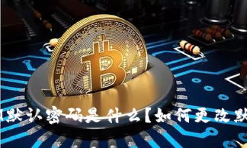 TokenIM默认密码是什么？如何更改默认密码？