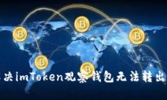 如何解决imToken观察钱包无法转出的问题