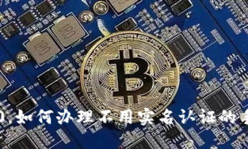 im2.0，如何办理不用实名认证的手机卡