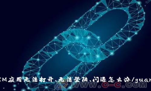 TokenIM应用无法打开、无法登陆、闪退怎么办/guanjianci