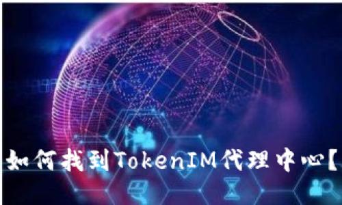 如何找到TokenIM代理中心？