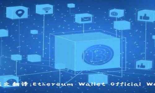 以太坊钱包官网中英文翻译：Ethereum Wallet Official Website Translation