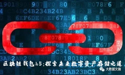 区块链钱包h5：探索未来数字资产存储之道