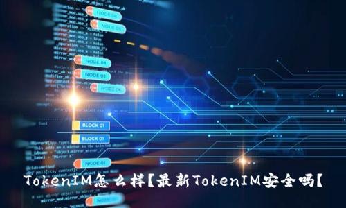 TokenIM怎么样？最新TokenIM安全吗？