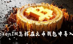 TokenIM怎样在火币钱包中导入？